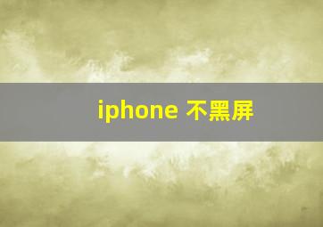 iphone 不黑屏